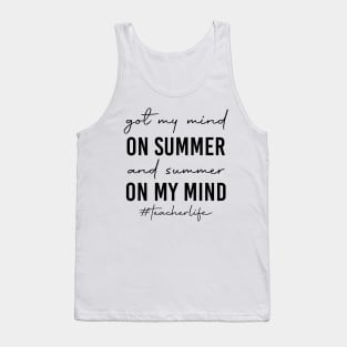 Teacher Life Got My Mind On Summer Funny Teachers Tank Top